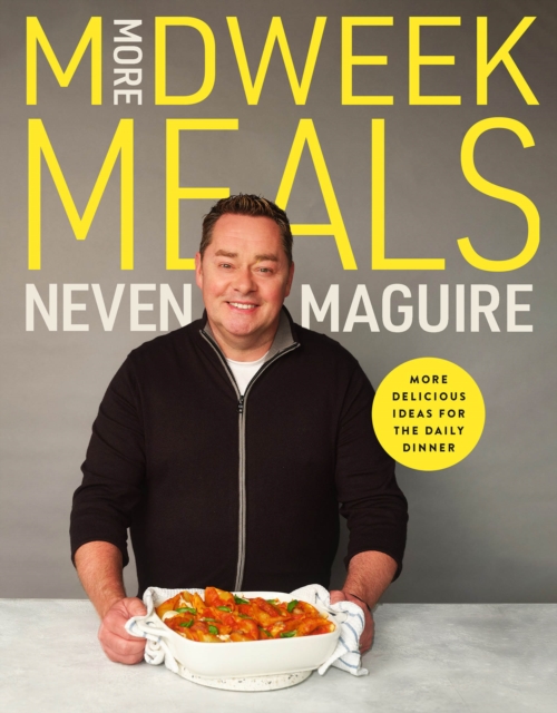 More Midweek Meals: Delicious Ideas for the Daily Dinner - Neven Maguire