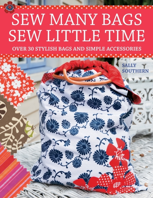 Sew Many Bags, Sew Little Time: Over 30 Simply Stylish Bags and Accessories - Sally Southern