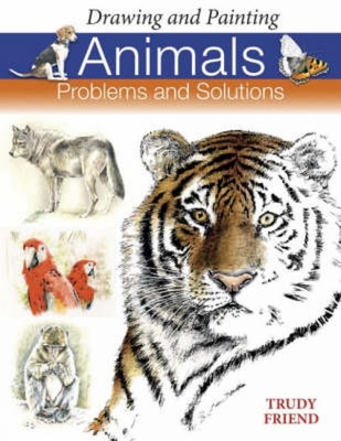 Drawing and Painting Animals: Problems and Solutions - Trudy Friend