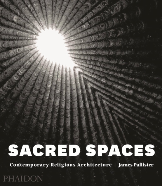 Sacred Spaces: Contemporary Religious Architecture - James Pallister