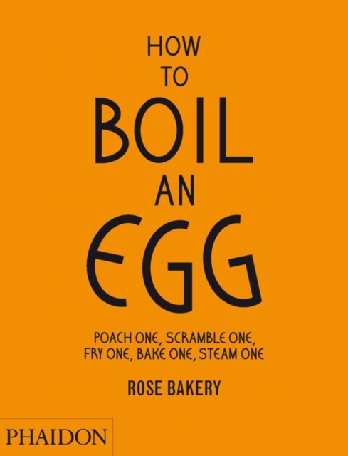 How to Boil an Egg: Poach One, Scramble One, Fry One, Bake One, Steam One - Fiona Strickland