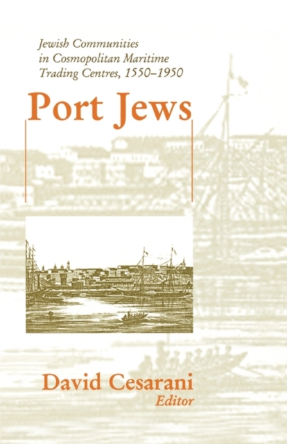 Port Jews: Jewish Communities in Cosmopolitan Maritime Trading Centres, 1550-1950 - David Cesarani