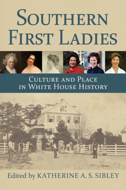 Southern First Ladies: Culture and Place in White House History - Katherine A. S. Sibley