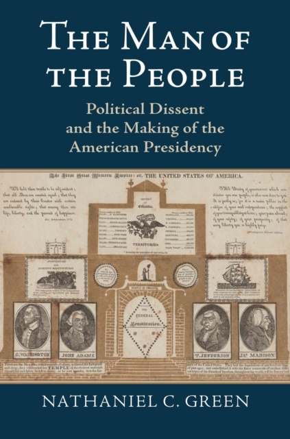 The Man of the People: Political Dissent and the Making of the American Presidency - Nathaniel C. Green