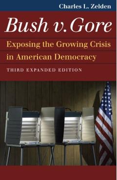 Poza produsului Bush V. Gore: Exposing the Growing Crisis in American Democracy - Charles L. Zelden
