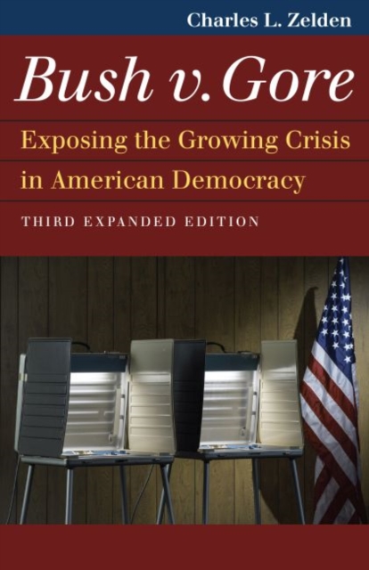 Bush V. Gore: Exposing the Growing Crisis in American Democracy - Charles L. Zelden