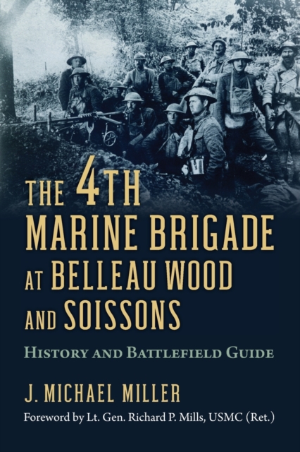 The 4th Marine Brigade at Belleau Wood and Soissons: History and Battlefield Guide - J. Michael Miller