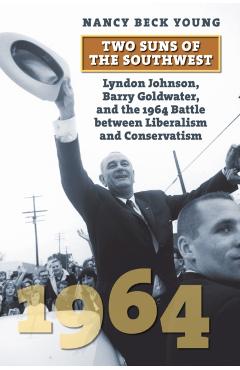 Poza produsului Two Suns of the Southwest: Lyndon Johnson, Barry Goldwater, and the 1964 Battle Between Liberalism and Conservatism - Nancy Beck Young