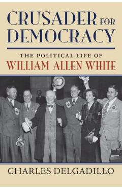 Poza produsului Crusader for Democracy: The Political Life of William Allen White - Charles Delgadillo
