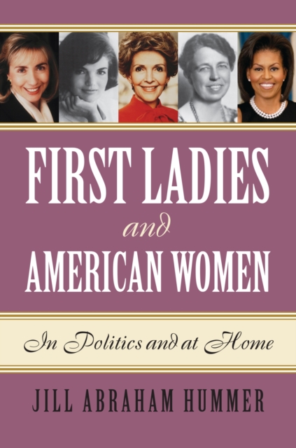 First Ladies and American Women: In Politics and at Home - Jill Abraham Hummer