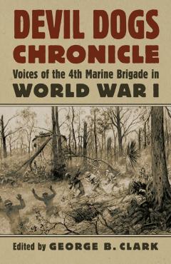 Coperta cărții 'Devil Dogs Chronicle: Voices of the 4th Marine Brigade in World War I - George B. Clark'