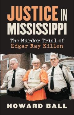 Poza produsului Justice in Mississippi: The Murder Trial of Edgar Ray Killen - Howard Ball