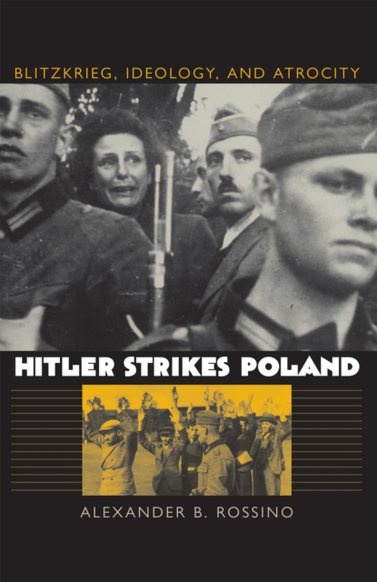 Hitler Strikes Poland: Blitzkrieg, Ideology, and Atrocity - Alexander B. Rossino