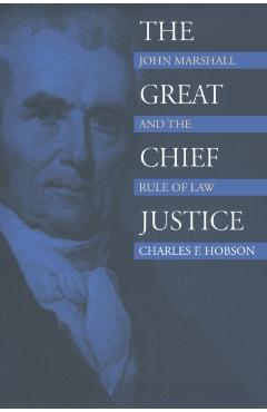 Poza produsului The Great Chief Justice: John Marshall and the Rule of Law - Charles F. Hobson