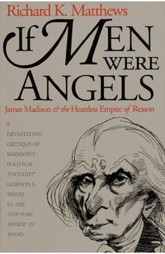 Coperta cărții 'If Men Were Angels: James Madison and the Heartless Empire of Reason - Richard K. Matthews'