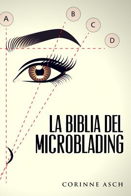 La Biblia Del Microblading: Un manual de entrenamiento microblading - Corinne Asch