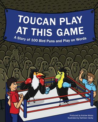 Toucan Play at This Game: A Story of 100 Bird Puns & Play on Words - Kathleen Darby