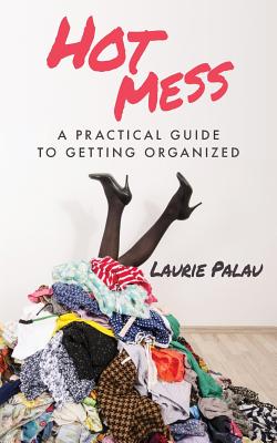Coperta cărții 'Hot Mess: A Practical Guide to Getting Organized - Laurie Palau'