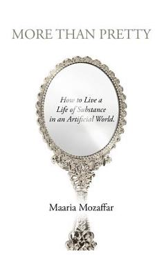 Coperta cărții 'More Than Pretty: How to Live a Life of Substance in an Artificial World - Maaria Mozaffar'
