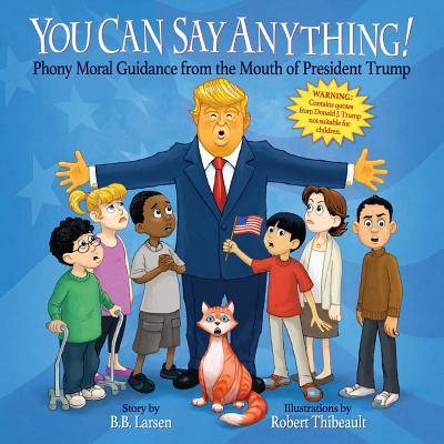 You Can Say Anything!: Phony Moral Guidance from the Mouth of President Trump - B. B. Larsen