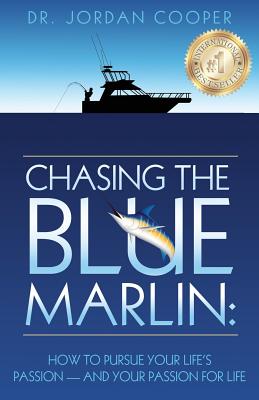 Chasing the Blue Marlin: Pursuing Your Life's Passion-And Your Passion for Life - Jordan Cooper