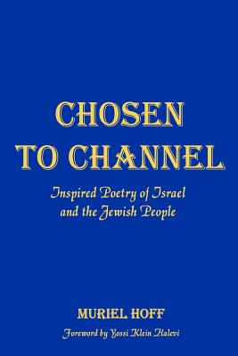 Coperta cărții 'Chosen To Channel: Inspired Poetry of Israel and the Jewish People - Muriel Hoff'