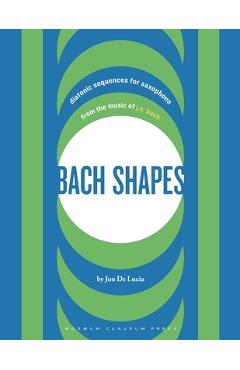 Coperta cărții 'Bach Shapes: Diatonic Sequences for Saxophone from the Music of J.S. Bach - Jon De Lucia'