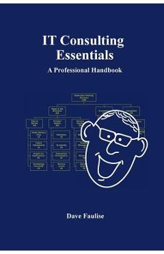 Coperta cărții 'IT Consulting Essentials: A Professional Handbook - Dave Faulise'