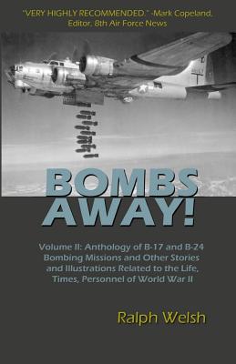 BOMBS AWAY! Volume II: Anthology of B-17 and B-24 Bombing Missions and Other Stories and Illustrations Related to the Life, Times, Personnel - Laura Joakimson