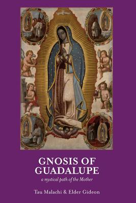 Gnosis of Guadalupe: A Mystical Path of the Mother - Elder Gideon