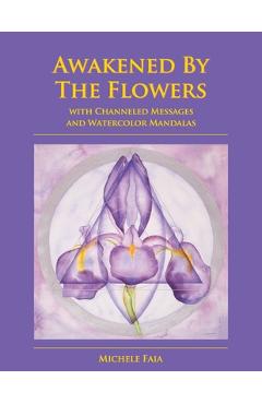 Coperta cărții 'Awakened By The Flowers: With Channeled Messages And Watercolor Mandalas - Michele Faia'