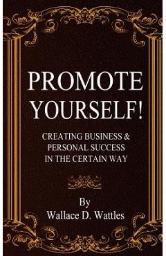 Promote Yourself!: Creating Business & Personal Succees in The Certain Way