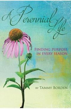 Coperta cărții 'A Perennial Life: Finding purpose in every season - Tammy A. Borden'