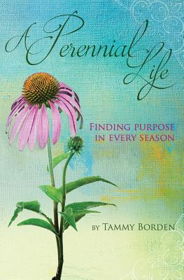Coperta cărții 'A Perennial Life: Finding purpose in every season - Tammy A. Borden'