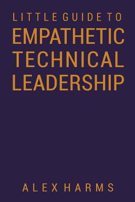 Coperta cărții 'The Little Guide to Empathetic Technical Leadership - Alex Harms'