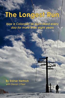 The Longest Run: How a Colorado ski bum skied every day for more than eight years - Devon O'neil
