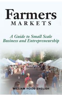 Coperta cărții 'Farmers Markets: A Guide to Small Scale Business And Entrepreneurship - William Hood English'