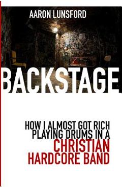 Coperta cărții 'Backstage: How I Almost Got Rich Playing Drums in a Christian Hardcore Band - Aaron Lunsford'