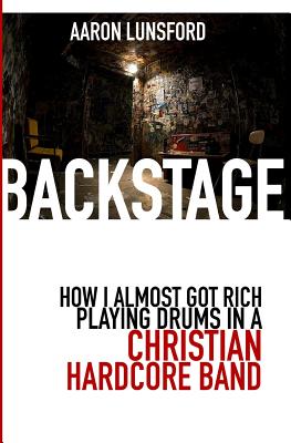 Coperta cărții 'Backstage: How I Almost Got Rich Playing Drums in a Christian Hardcore Band - Aaron Lunsford'