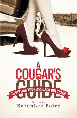 A Cougar's Guide To Getting Your Ass Back Out There - Karenlee Poter