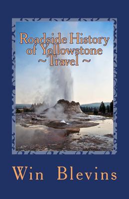 Roadside History of Yellowstone Travel: A Historic Guide To Yellowstone - Win Blevins