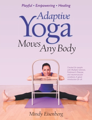 Adaptive Yoga Moves Any Body: Created for individuals with MS and neuromuscular conditions - Mindy Eisenberg