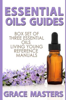 Essential Oils Guides: Box Set of Three Essential Oils Living Young Reference Manuals - Grace Masters