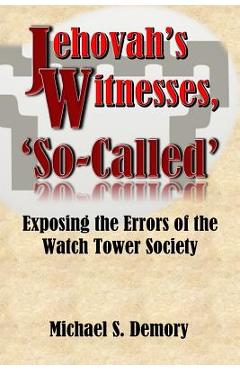 Coperta cărții 'Jehovah's Witnesses, 'So-Called': Exposing the Errors of the Watch Tower Society - Michael S. Demory'