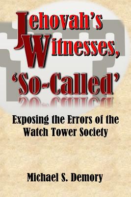 Coperta cărții 'Jehovah's Witnesses, 'So-Called': Exposing the Errors of the Watch Tower Society - Michael S. Demory'