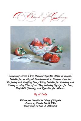 A Book of Cookery: Containing Above Three Hundred Receipts Made at Hearth, Suitable for an Elegant Entertainment or Common Fare for Prepa - Kimberly K. Walters