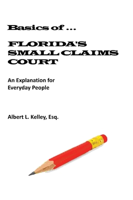 Basics of ...Florida's Small Claims Court - Albert L. Kelley