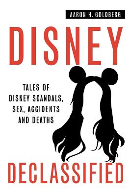 Coperta cărții 'Disney Declassified: Tales of Real Life Disney Scandals, Sex, Accidents and Deaths - Aaron H. Goldberg'