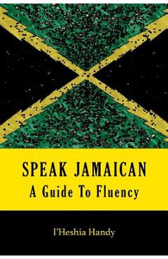 Coperta cărții 'Speak Jamaican: A Guide To Fluency - I'heshia Handy'
