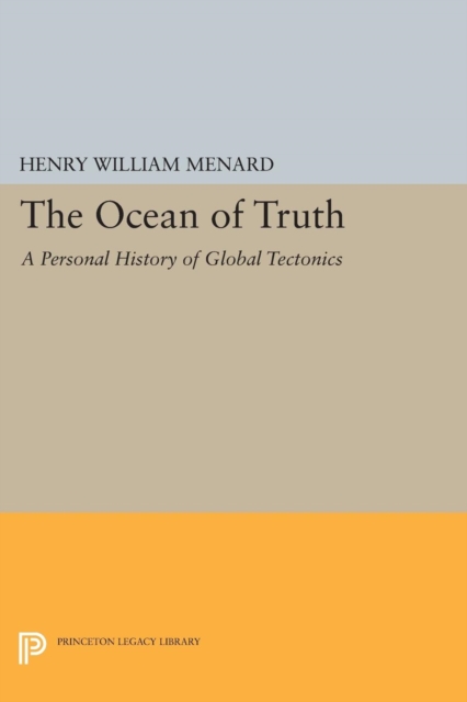 The Ocean of Truth: A Personal History of Global Tectonics - Henry William Menard